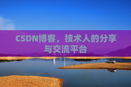 CSDN博客，技术人的分享与交流平台